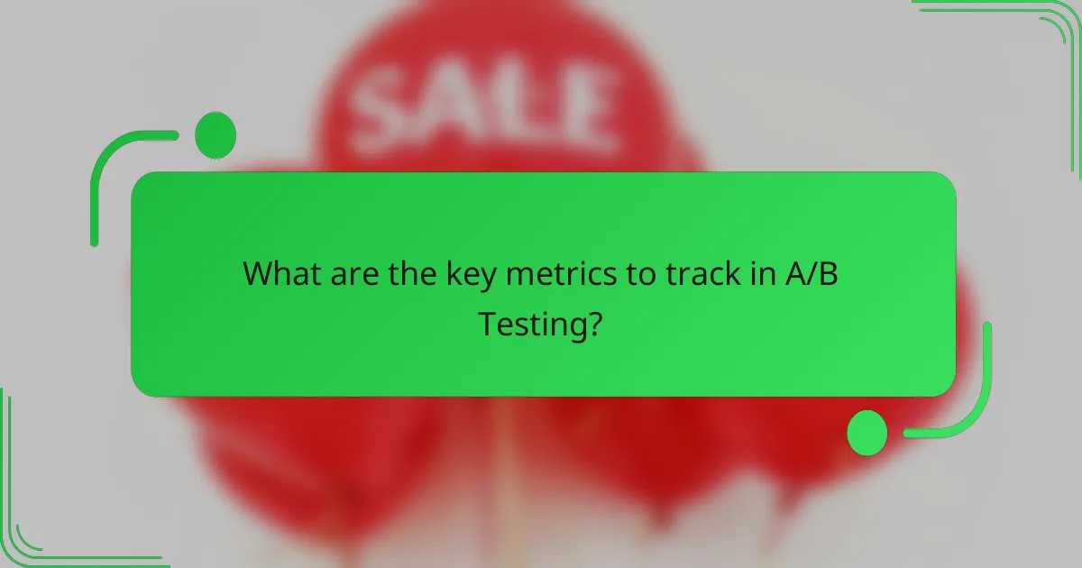 What are the key metrics to track in A/B Testing?