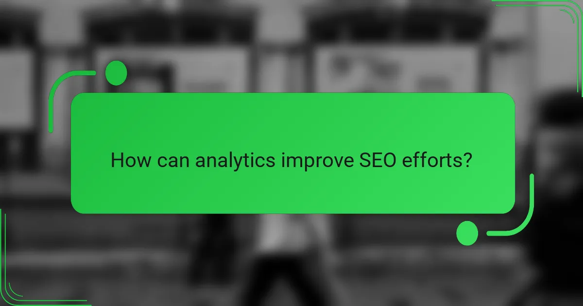 How can analytics improve SEO efforts?