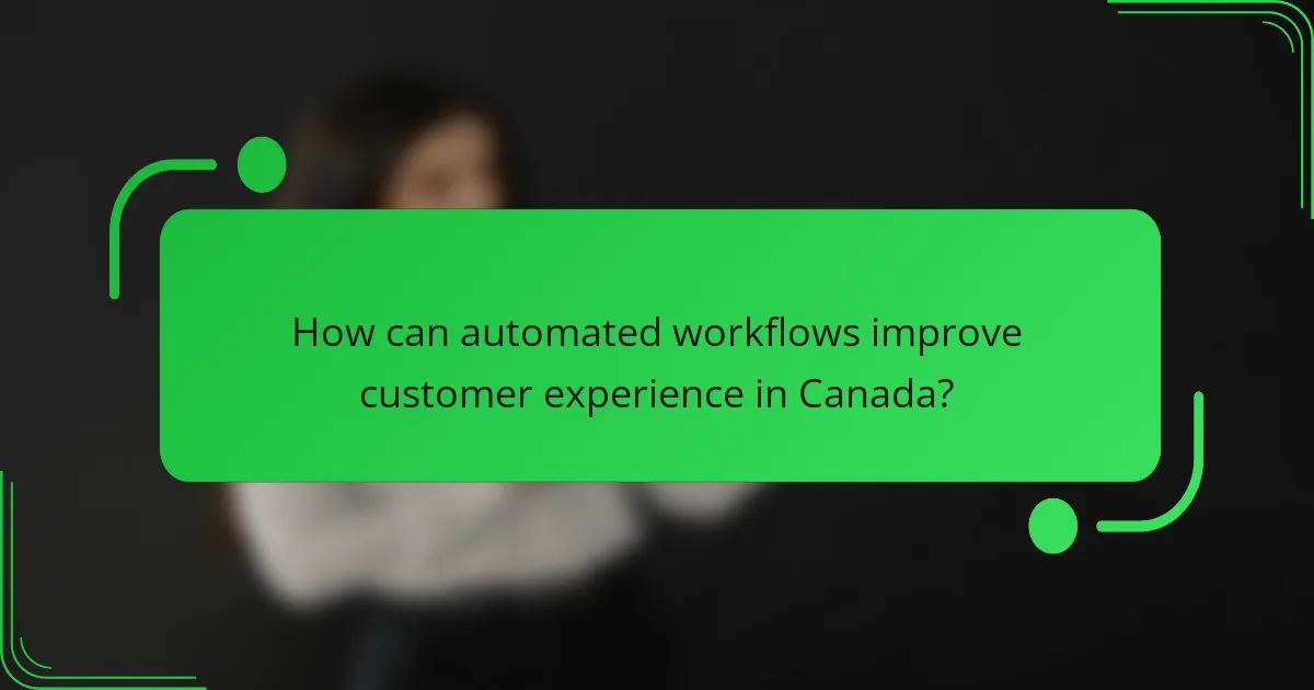 How can automated workflows improve customer experience in Canada?
