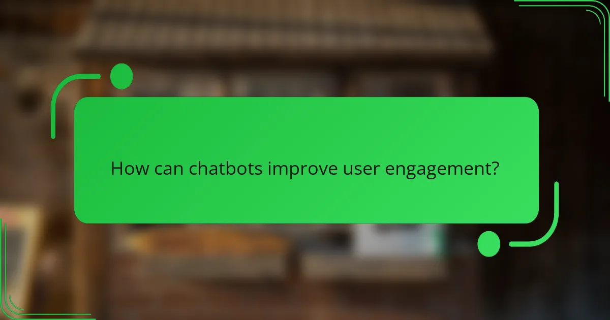 How can chatbots improve user engagement?