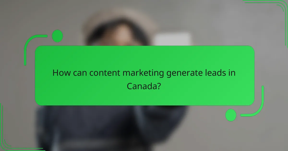 How can content marketing generate leads in Canada?
