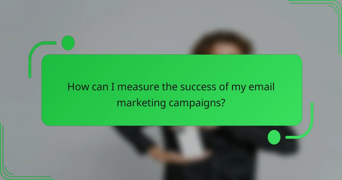 How can I measure the success of my email marketing campaigns?