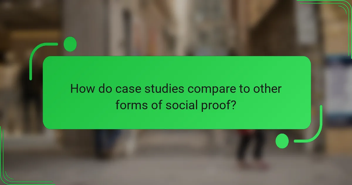 How do case studies compare to other forms of social proof?