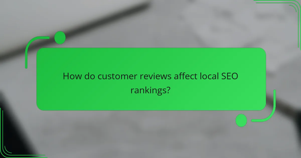 How do customer reviews affect local SEO rankings?