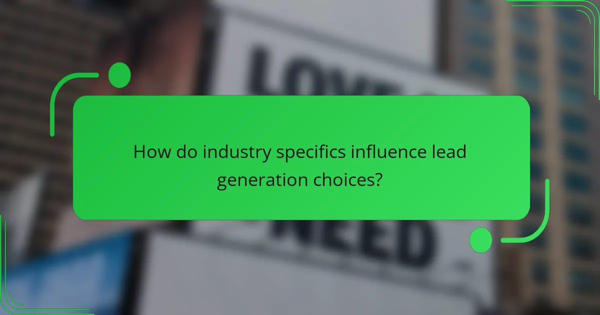 How do industry specifics influence lead generation choices?
