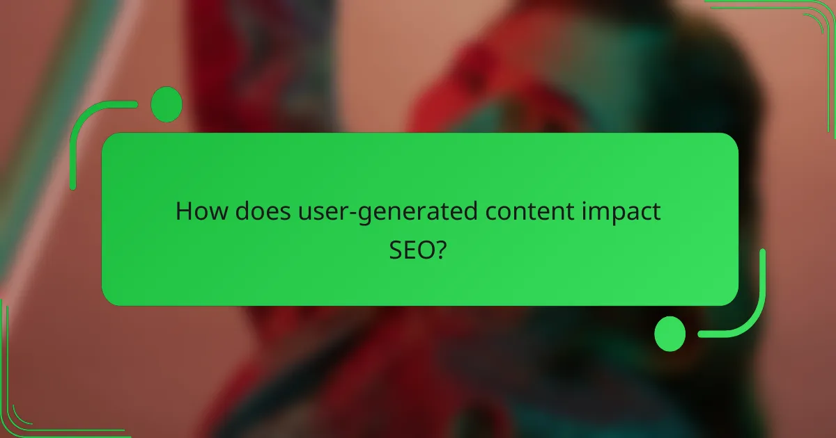 How does user-generated content impact SEO?