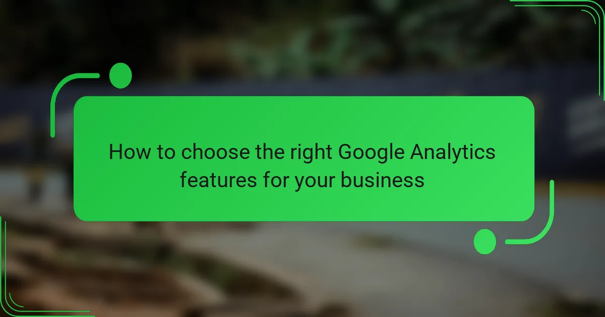 How to choose the right Google Analytics features for your business