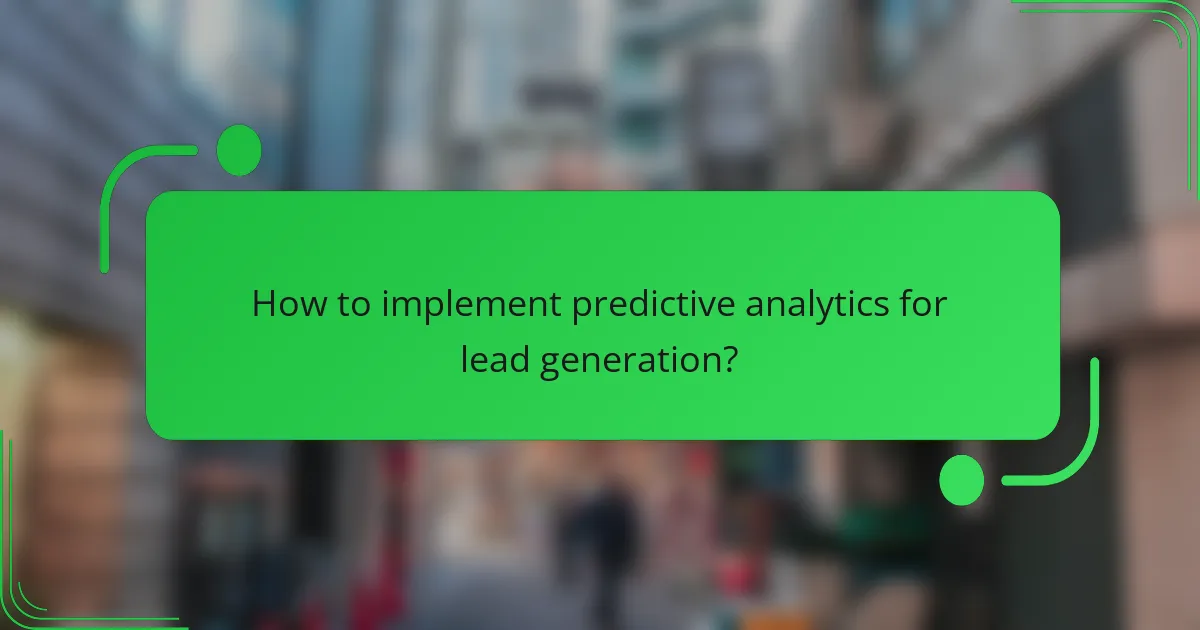 How to implement predictive analytics for lead generation?