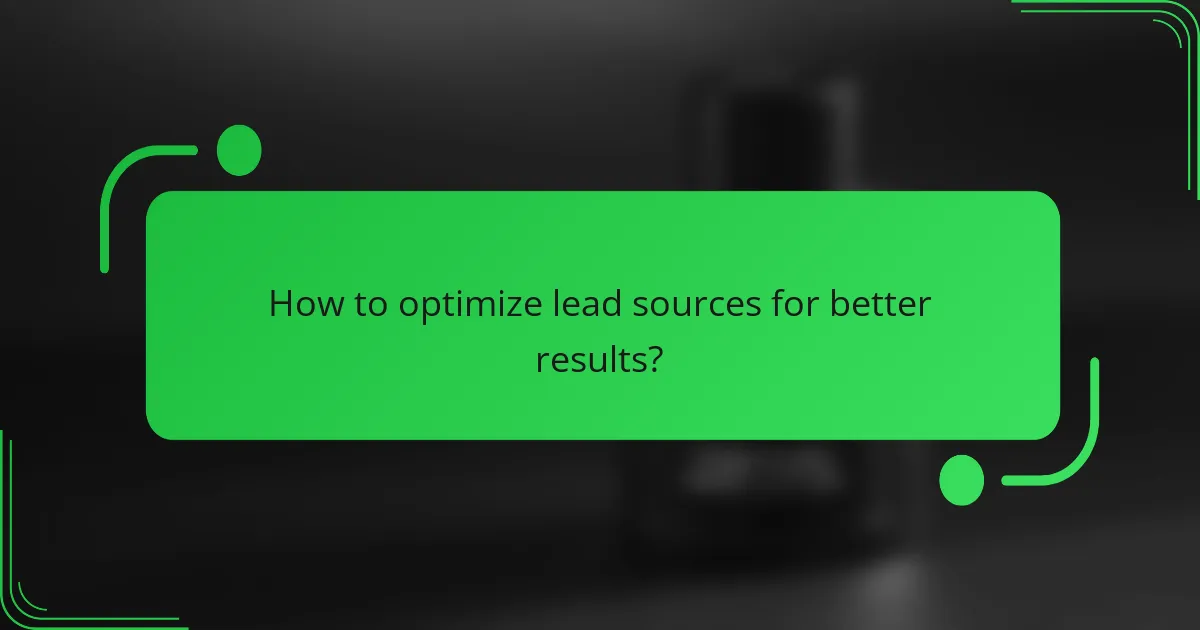 How to optimize lead sources for better results?