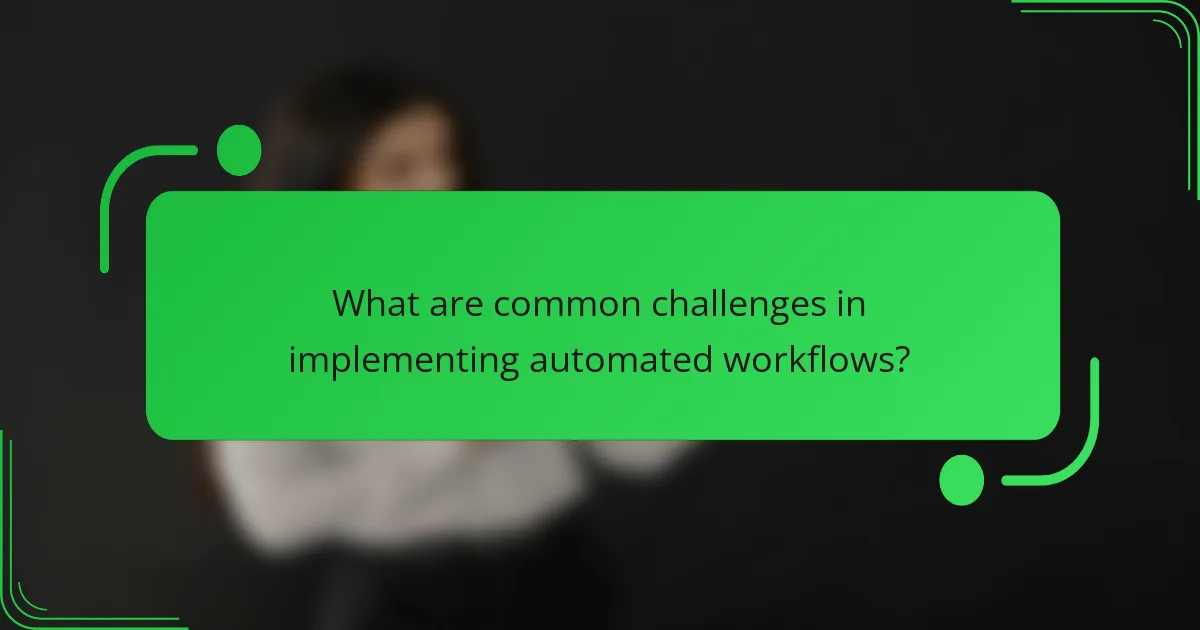 What are common challenges in implementing automated workflows?