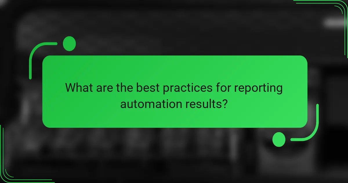 What are the best practices for reporting automation results?