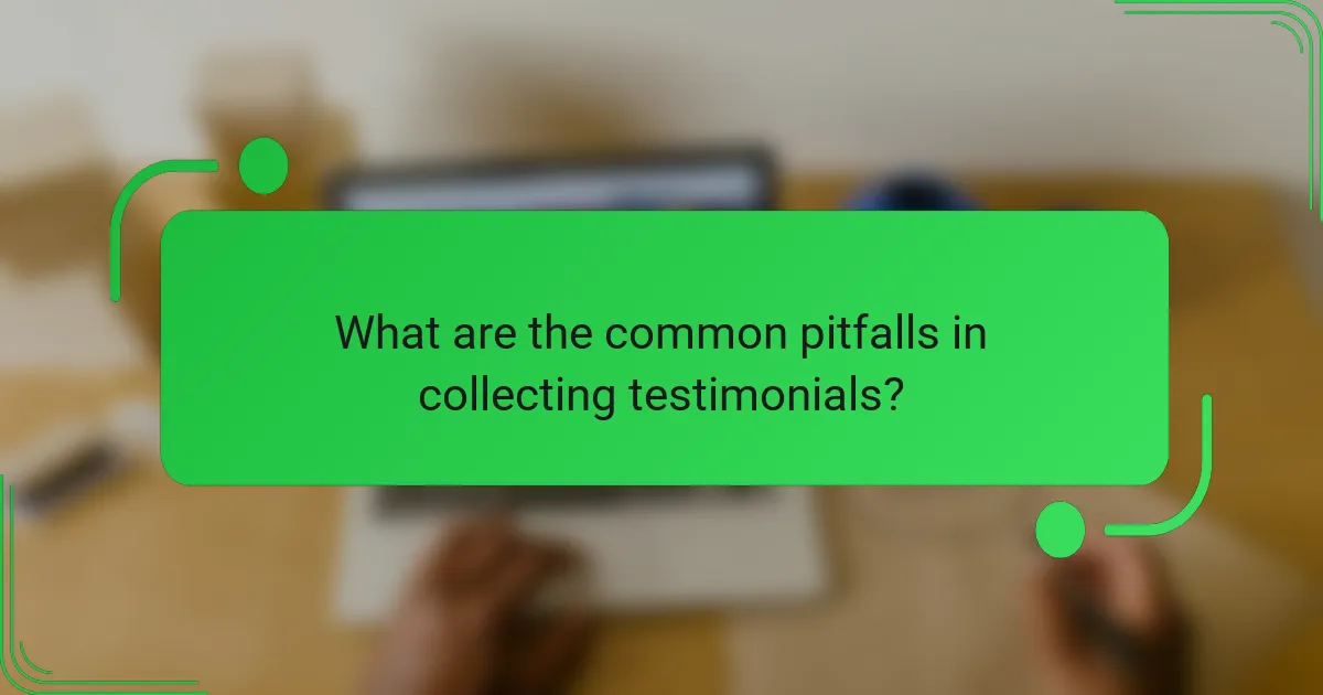 What are the common pitfalls in collecting testimonials?