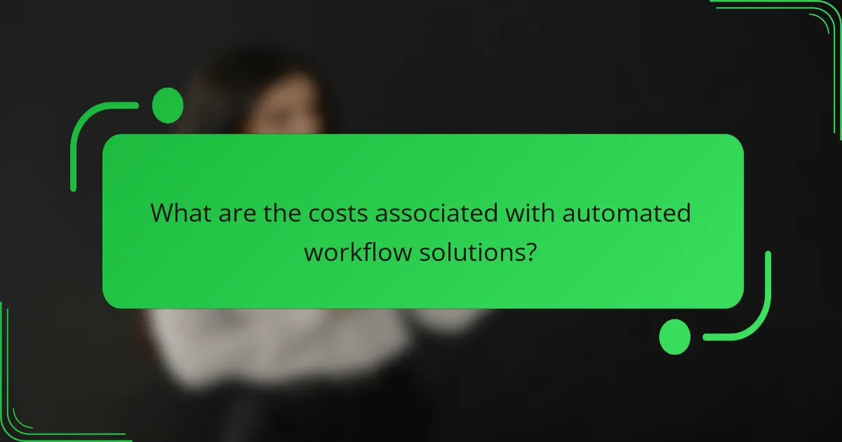What are the costs associated with automated workflow solutions?