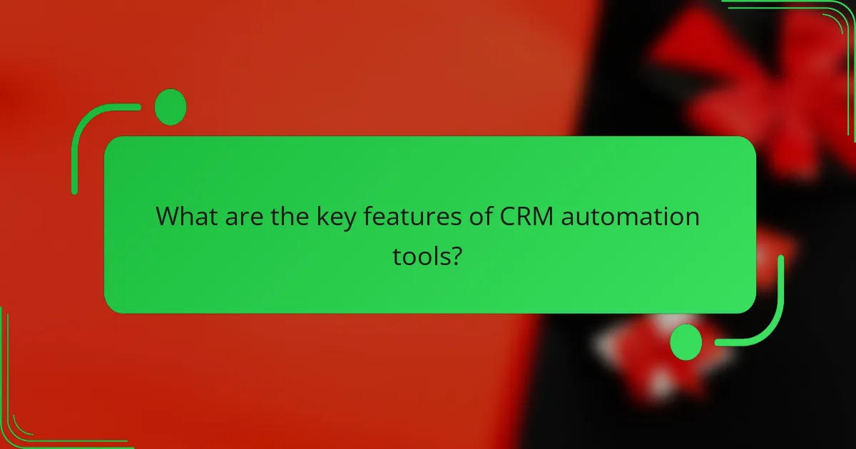 What are the key features of CRM automation tools?