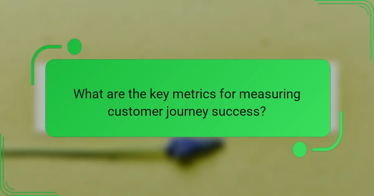 What are the key metrics for measuring customer journey success?