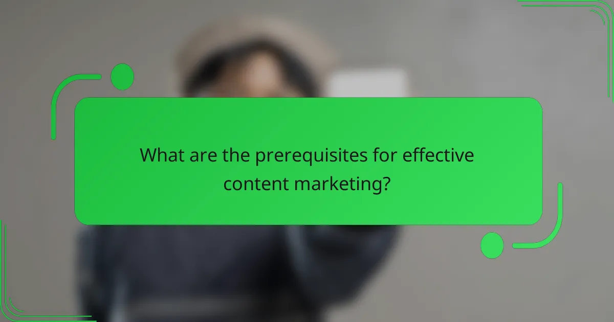 What are the prerequisites for effective content marketing?