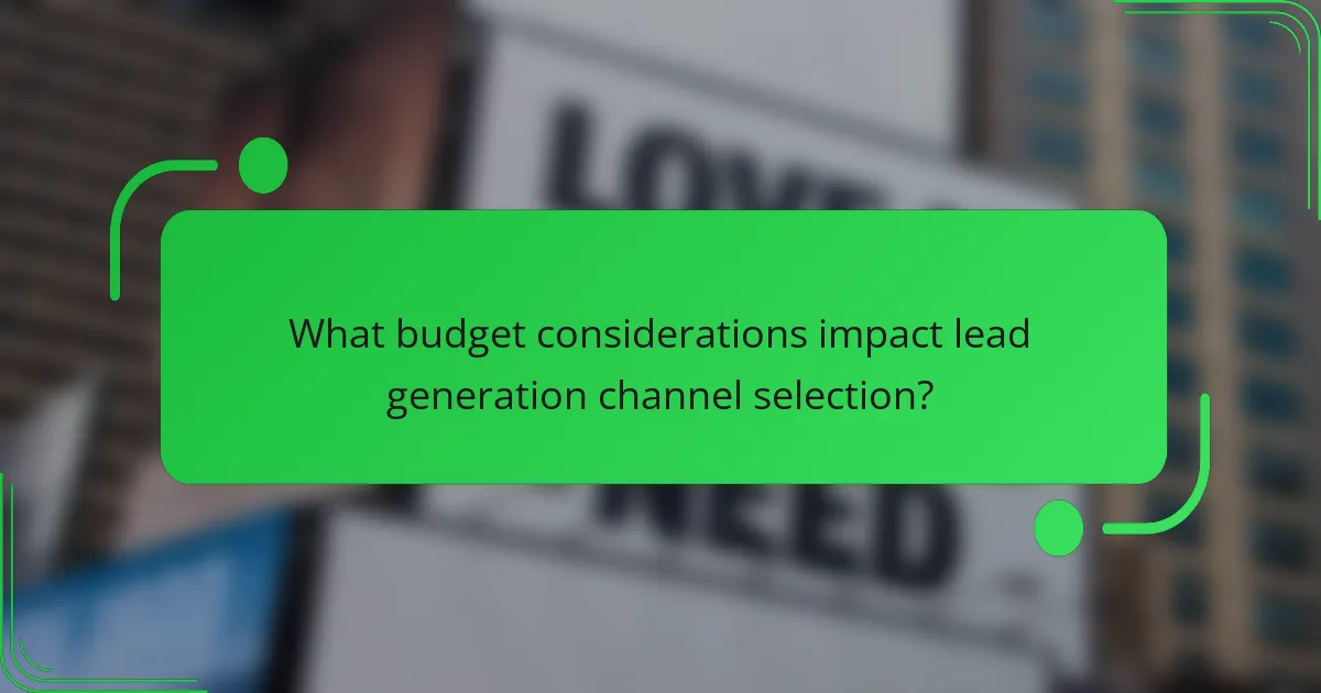 What budget considerations impact lead generation channel selection?