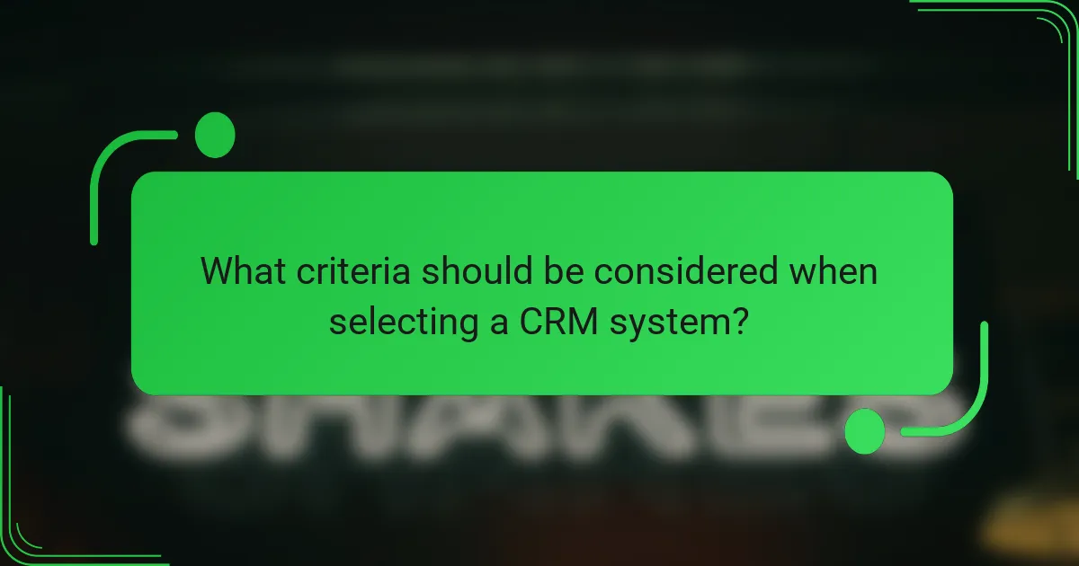 What criteria should be considered when selecting a CRM system?