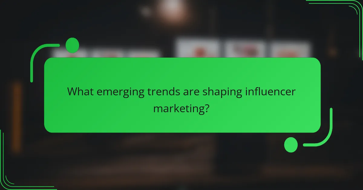 What emerging trends are shaping influencer marketing?
