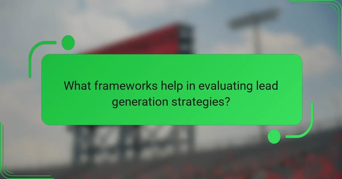 What frameworks help in evaluating lead generation strategies?