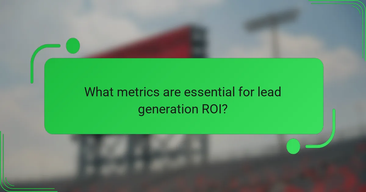 What metrics are essential for lead generation ROI?