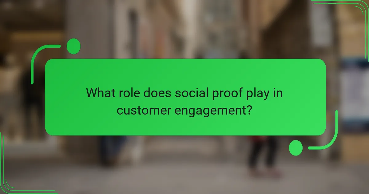 What role does social proof play in customer engagement?
