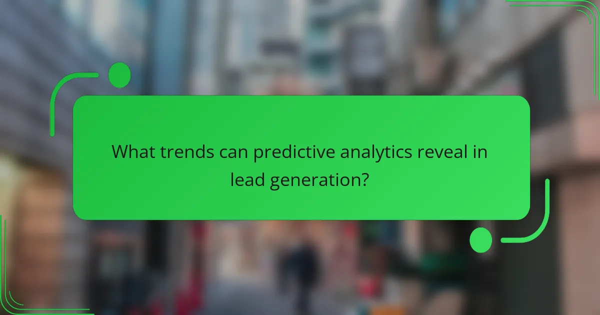 What trends can predictive analytics reveal in lead generation?